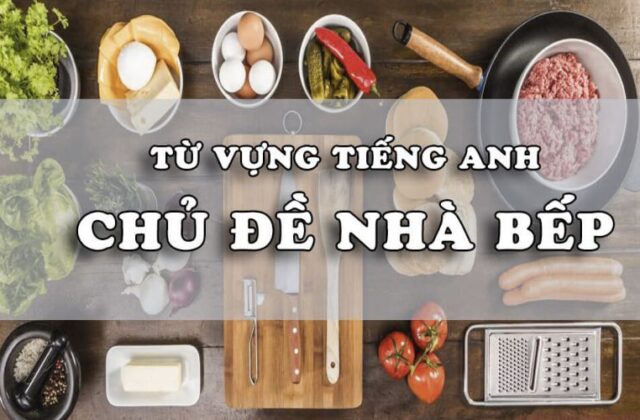 Tổng Hợp 100+ Từ Vựng Tiếng Anh Về Nhà Bếp Dễ Nhớ Nhất