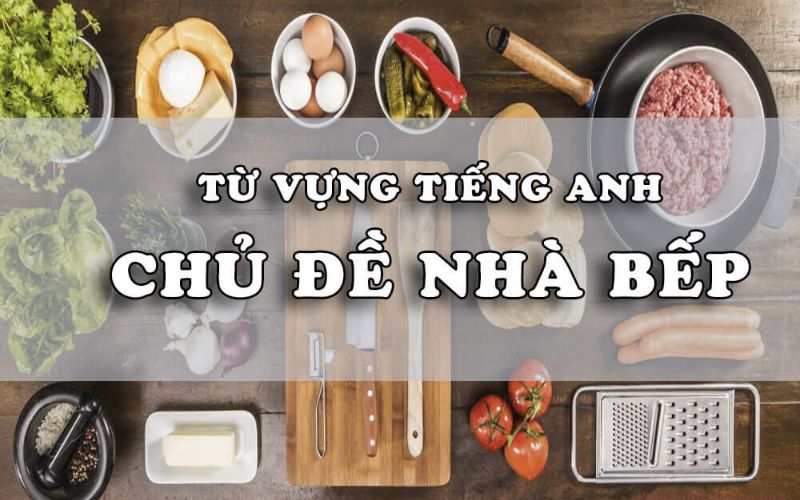 Tổng Hợp 100+ Từ Vựng Tiếng Anh Về Nhà Bếp Dễ Nhớ Nhất